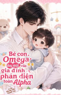 Bé con omega duy nhất của gia đình phản diện toàn alpha