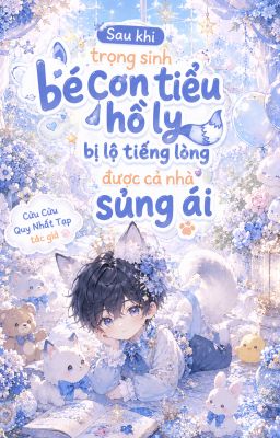 Sau khi trọng sinh bé con tiểu hồ ly bị lộ tiếng lòng được cả nhà sủng ái