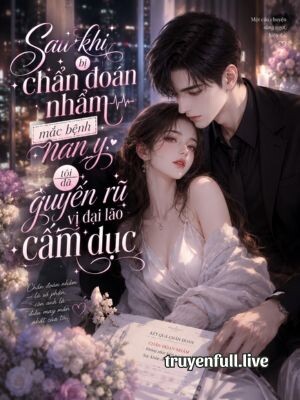 Bị Chẩn Đoán Nhầm Mắc Bệnh Nan Y, Tôi Quyến Rũ Đại Lão Cấm Dục