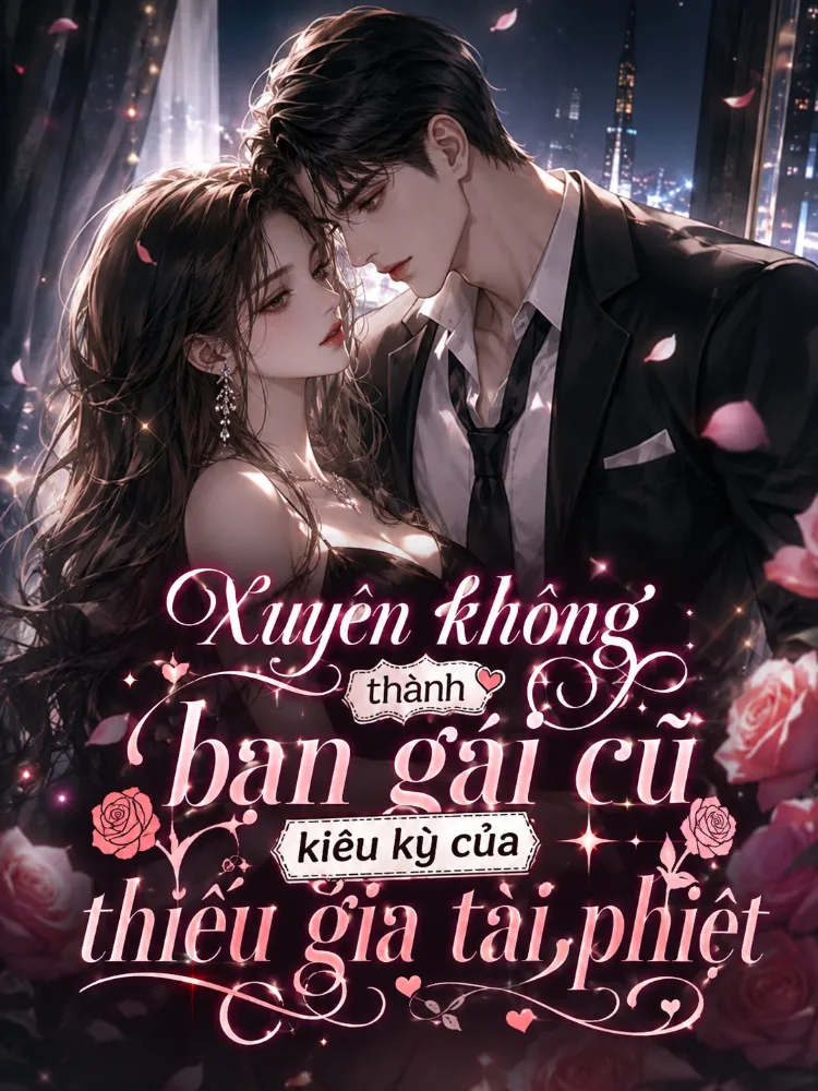 Xuyên không thành bạn gái cũ kiêu kỳ của thiếu gia tài phiệt